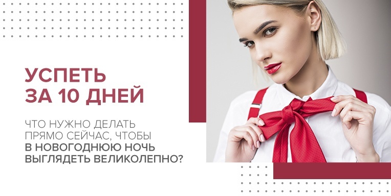 Успеть за 10 дней: Что нужно делать прямо сейчас, чтобы в новогоднюю ночь выглядеть великолепно? Успеть за 10 дней: Что нужно делать прямо сейчас, чтобы в новогоднюю ночь выглядеть великолепно?